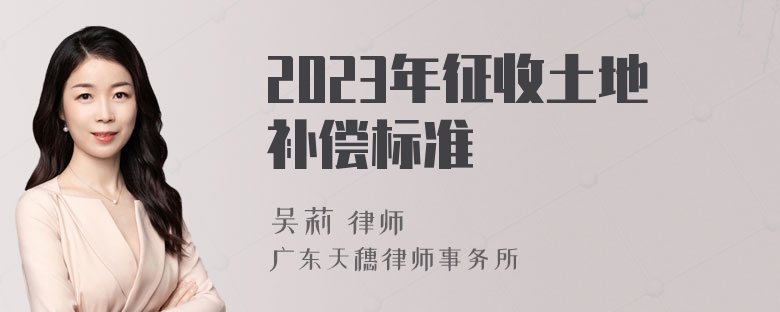 2023年征收土地补偿标准