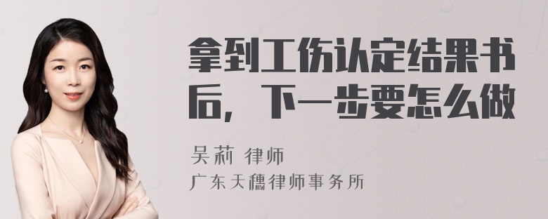 拿到工伤认定结果书后，下一步要怎么做