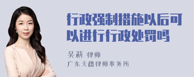 行政强制措施以后可以进行行政处罚吗