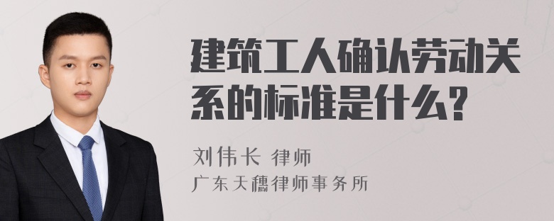 建筑工人确认劳动关系的标准是什么?