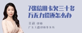 7张信用卡欠三十多万无力偿还怎么办