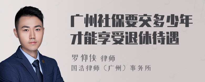 广州社保要交多少年才能享受退休待遇