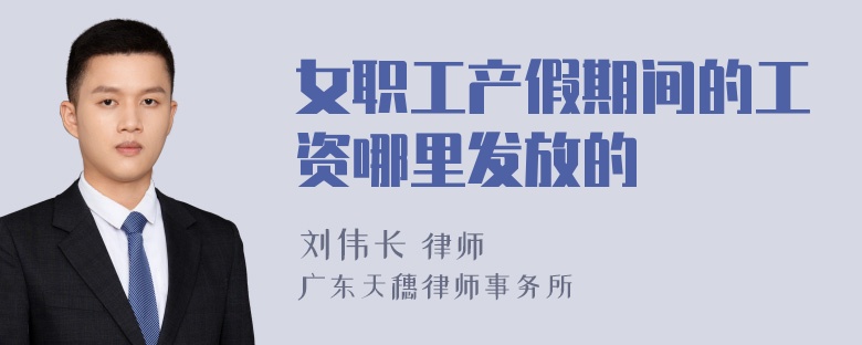 女职工产假期间的工资哪里发放的