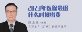 2023年医保最迟什么时候缴费