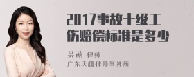 2017事故十级工伤赔偿标准是多少