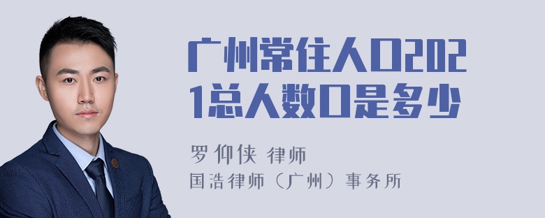 广州常住人口2021总人数口是多少