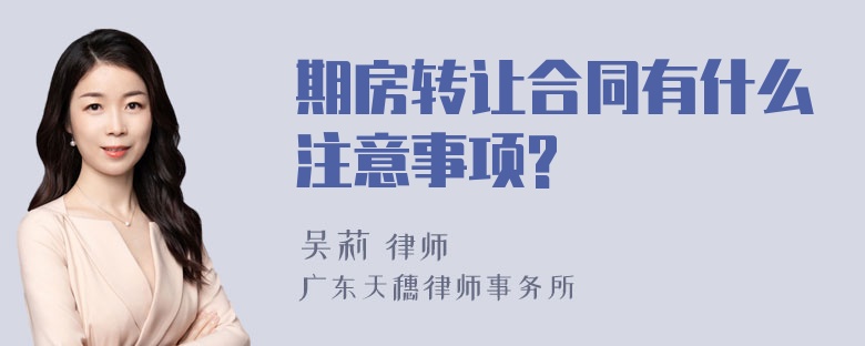 期房转让合同有什么注意事项?