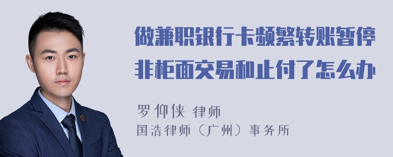 做兼职银行卡频繁转账暂停非柜面交易和止付了怎么办