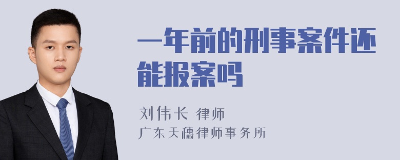 一年前的刑事案件还能报案吗