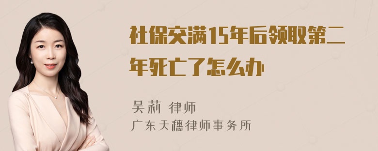 社保交满15年后领取第二年死亡了怎么办