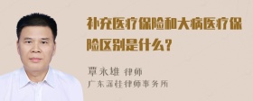 补充医疗保险和大病医疗保险区别是什么？