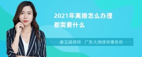 2021年离婚怎么办理 都需要什么