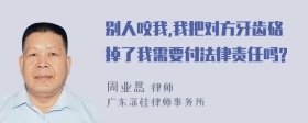 别人咬我,我把对方牙齿硌掉了我需要付法律责任吗?