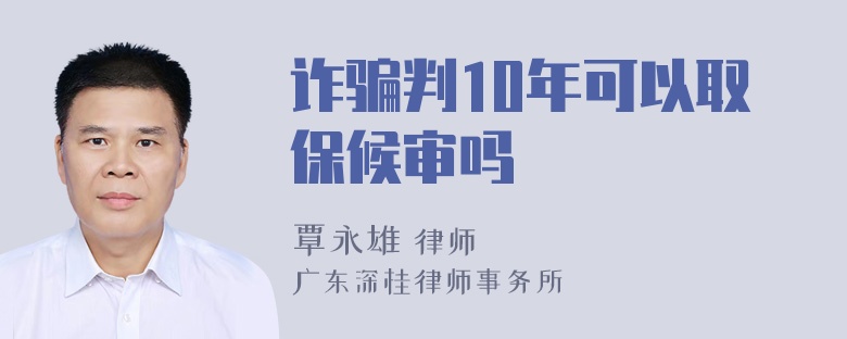 诈骗判10年可以取保候审吗