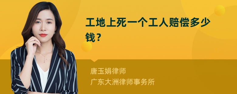 工地上死一个工人赔偿多少钱？