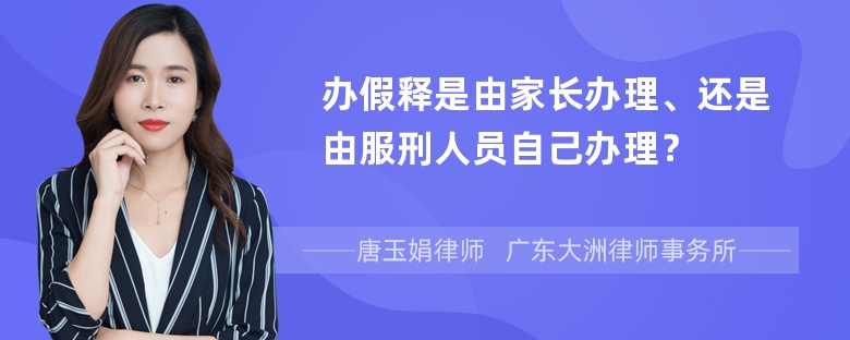 办假释是由家长办理、还是由服刑人员自己办理？