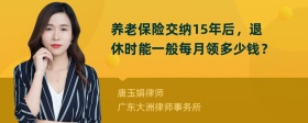 养老保险交纳15年后，退休时能一般每月领多少钱？