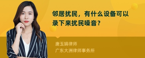 邻居扰民，有什么设备可以录下来扰民噪音？