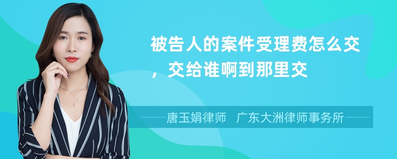 被告人的案件受理费怎么交，交给谁啊到那里交