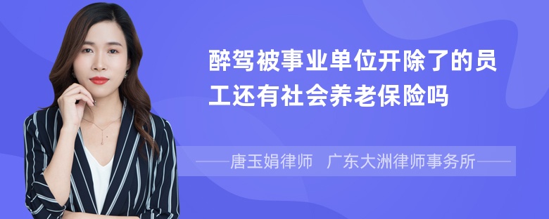 醉驾被事业单位开除了的员工还有社会养老保险吗