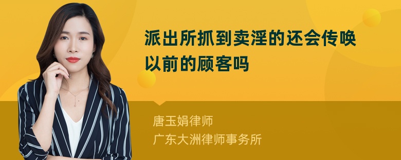 派出所抓到卖淫的还会传唤以前的顾客吗