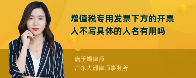 增值税专用发票下方的开票人不写具体的人名有用吗