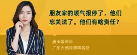 朋友家的暖气报停了，他们忘关法了。他们有啥责任？