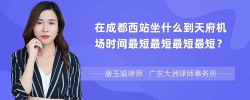 在成都西站坐什么到天府机场时间最短最短最短最短？