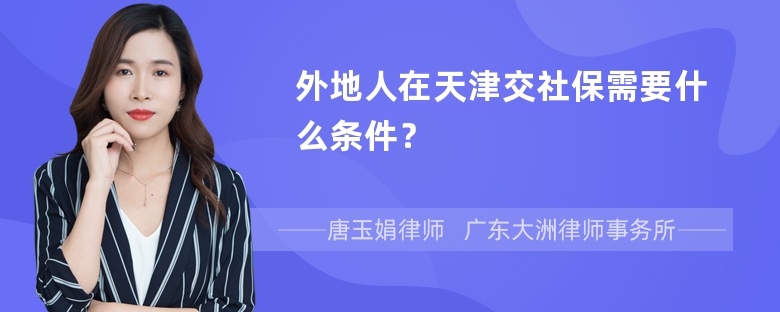 外地人在天津交社保需要什么条件？