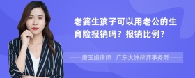 老婆生孩子可以用老公的生育险报销吗？报销比例？