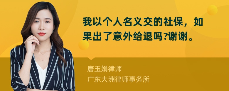 我以个人名义交的社保，如果出了意外给退吗?谢谢。