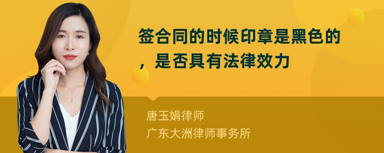 签合同的时候印章是黑色的，是否具有法律效力