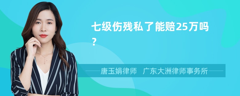 七级伤残私了能赔25万吗？