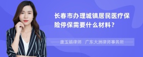 长春市办理城镇居民医疗保险停保需要什么材料？