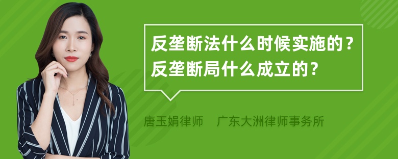 反垄断法什么时候实施的？反垄断局什么成立的？