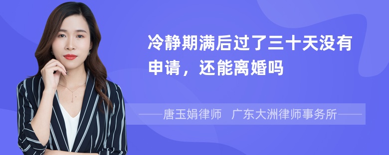 冷静期满后过了三十天没有申请，还能离婚吗