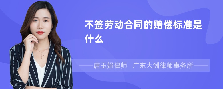 不签劳动合同的赔偿标准是什么