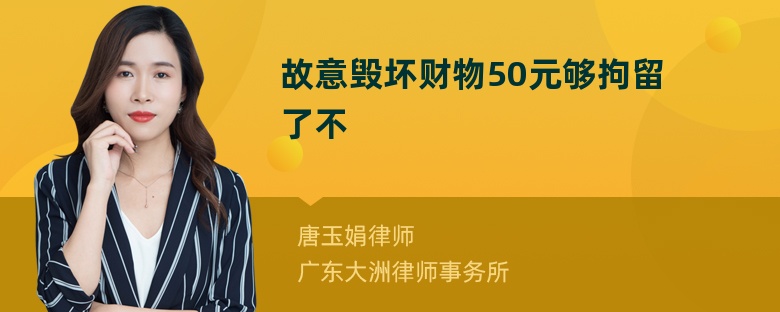 故意毁坏财物50元够拘留了不