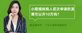 小规模纳税人初次申请的发票可以开10万吗？