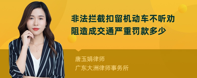 非法拦截扣留机动车不听劝阻造成交通严重罚款多少