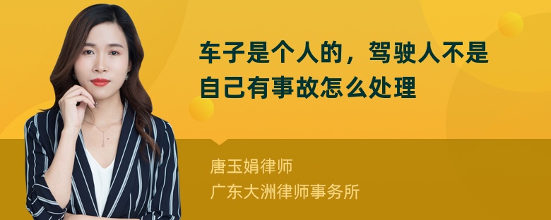 车子是个人的，驾驶人不是自己有事故怎么处理