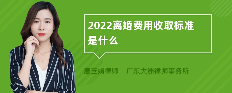 2022离婚费用收取标准是什么