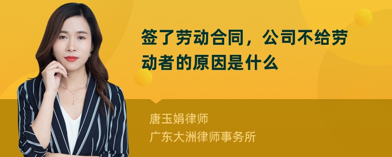 签了劳动合同，公司不给劳动者的原因是什么