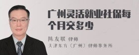 广州灵活就业社保每个月交多少