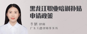 黑龙江职业培训补贴申请政策