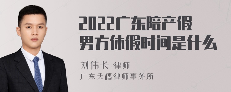 2022广东陪产假男方休假时间是什么