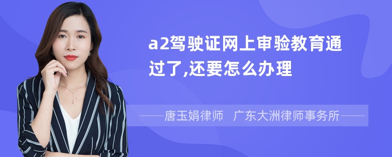 a2驾驶证网上审验教育通过了,还要怎么办理