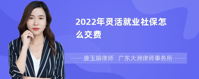 2022年灵活就业社保怎么交费