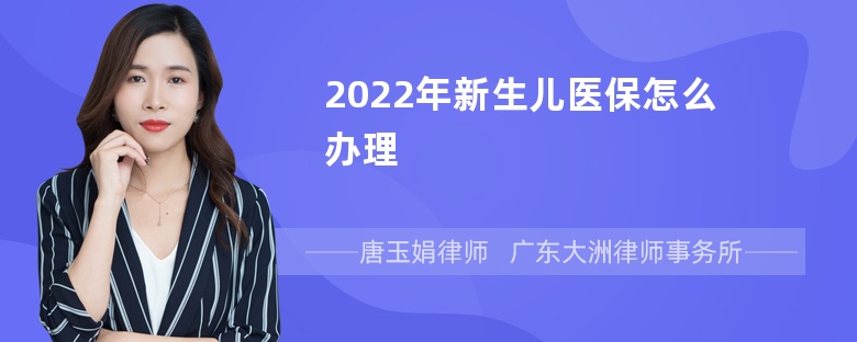 2022年新生儿医保怎么办理