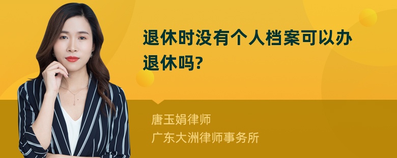 退休时没有个人档案可以办退休吗?